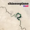 Chinesepiano - Vast - Single